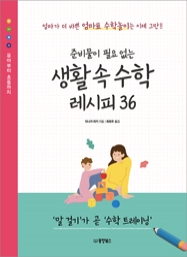 준비물이 필요 없는 생활 속 수학 레시피 36 (엄마가 더 바쁜 엄마표 수학놀이는 이제 그만!!)